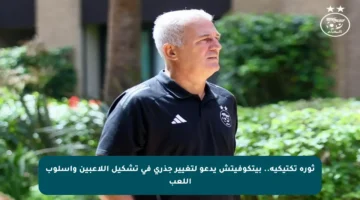 ثورة تكتيكية.. بيتكوفيتش يدعو لتغيير جذري في تشكيل اللاعبين وأسلوب اللعب